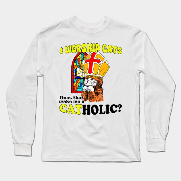 I Worship Cats. Does That Make Me a Catholic? Long Sleeve T-Shirt by Meat Beat